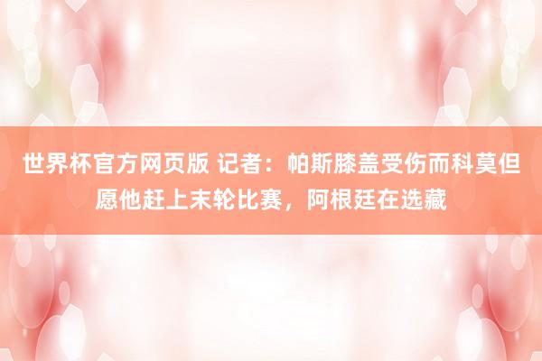 世界杯官方网页版 记者:帕斯膝盖受伤而科莫但愿他赶上末轮比赛,阿根廷在选藏