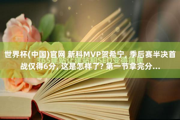 世界杯(中国)官网 新科MVP贺希宁, 季后赛半决首战仅得6分, 这是怎样了? 第一节拿完分...