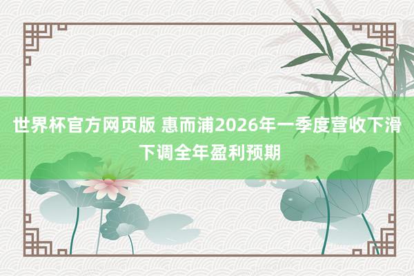 世界杯官方网页版 惠而浦2026年一季度营收下滑 下调全年盈利预期