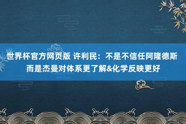 世界杯官方网页版 许利民：不是不信任阿隆德斯 而是杰曼对体系更了解&化学反映更好