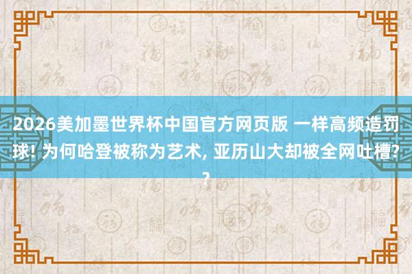 2026美加墨世界杯中国官方网页版 一样高频造罚球! 为何哈登被称为艺术, 亚历山大却被全网吐槽?
