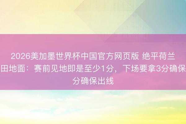 2026美加墨世界杯中国官方网页版 绝平荷兰！镰田地面：赛前见地即是至少1分，下场要拿3分确保出线